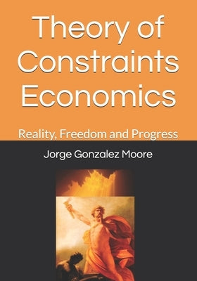 Theory of Constraints Economics: Reality, Freedom and Progress by Jggm, Editorial