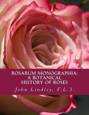 Rosarum Monographia: A Botanical History of Roses by Chambers, Roger