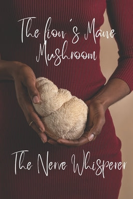 The lion's Mane Mushroom: The Nerve Whisperer by Saenger, H. -G
