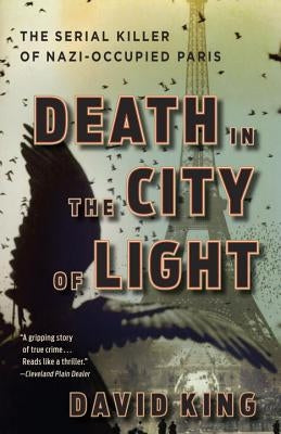 Death in the City of Light: The Serial Killer of Nazi-Occupied Paris by King, David