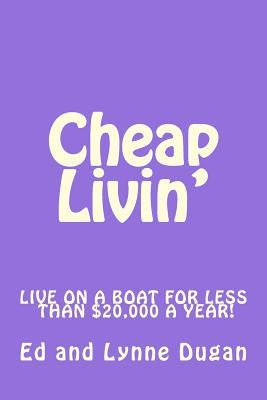Cheap Livin': Live full-time on a boat for less than $20,000 a year! by Dugan, Lynne K.