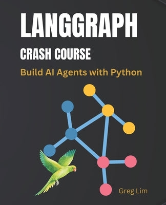 LangGraph Crash Course: Build AI Agents with Python by Lim, Greg