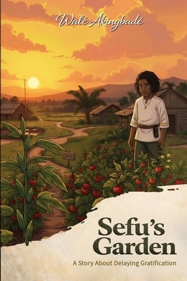 Sefu's Garden: A story about delaying gratification by Akingbade, Wale