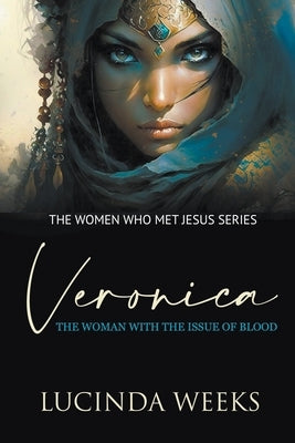 Veronica: The Woman with the Issue of Blood by Weeks, Lucinda