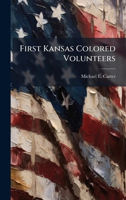First Kansas Colored Volunteers by Carter, Michael E.