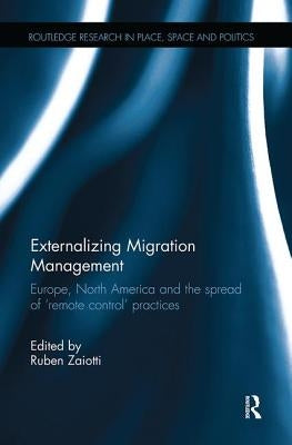 Externalizing Migration Management: Europe, North America and the Spread of 'Remote Control' Practices by Zaiotti, Ruben