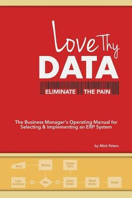 Love Thy Data: & Eliminate the Pain by Peters, Mick