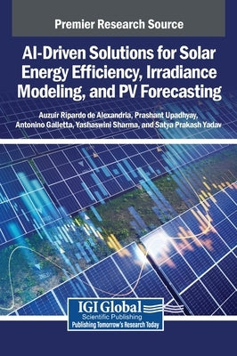 AI-Driven Solutions for Solar Energy Efficiency, Irradiance Modeling, and PV Forecasting by Alexandria, Auzuir Ripardo de