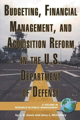 Budgeting, Financial Management, and Acquisition Reform in the U.S. Department of Defense (Hc) by Jones, Lawrence R.