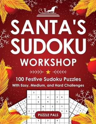 Santa's Sudoku Workshop: 100+ Festive Sudoku Puzzles with Easy, Medium, and Hard Challenges by Pals, Puzzle