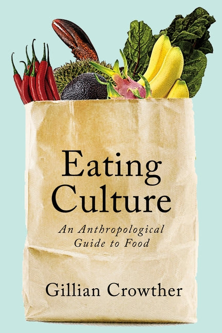 Eating Culture: An Anthropological Guide to Food by Crowther, Gillian