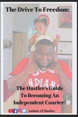 The Drive To Freedom: The Hustler's Guide To Becoming An Independent Courier by Hustlez, Baby