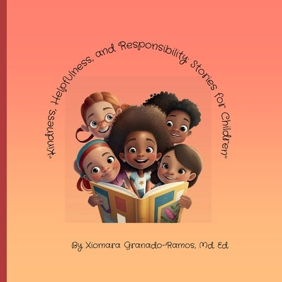 Kindness, Helpfulness and Responsibility: Stories for Children by Granado-Ramos, Xiomara