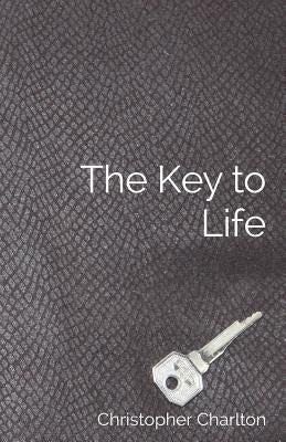 The Key to Life: How to get more out of chastity for men by Charlton, Christopher