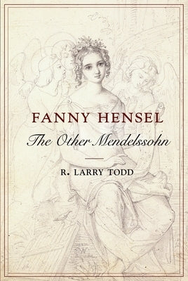 Fanny Hensel: The Other Mendelssohn by Todd, R. Larry