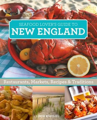 Seafood Lover's New England: Restaurants, Markets, Recipes & Traditions by Beaulieu, Linda