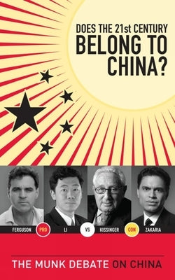 Does the 21st Century Belong to China?: Kissinger and Zakaria vs. Ferguson and Li: The Munk Debate on China by Kissinger, Henry