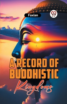 A Record Of Buddhistic Kingdoms by Faxian