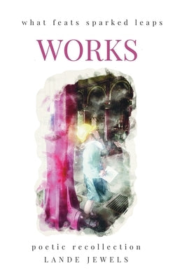 Works: what feats sparked leaps: The gifts of civil engineering geniuses that shaped the public works of London metropolis. by Jewels, Lande