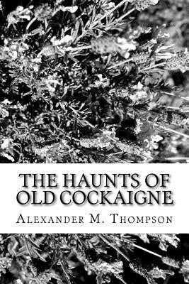 The Haunts of Old Cockaigne by Thompson, Alexander M.