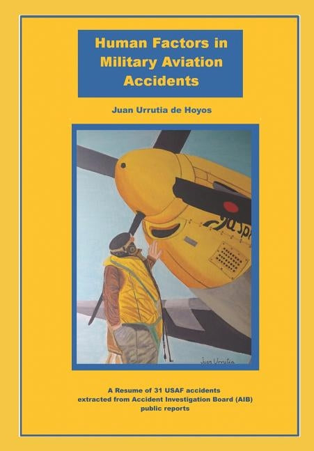 Human Factor in Military Aviation Accidents: A Resume of 31 USAF Accidents Extracted from Accident Investigation Board (Aib) Public Reports by Urrutia de Hoyos, Juan