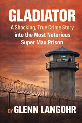Gladiator: A Shocking, True Crime Story into the Most Notorious Super Max Prison by Revisions, Judicious