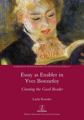 Essay as Enabler in Yves Bonnefoy: Creating the Good Reader by Roesler, Layla
