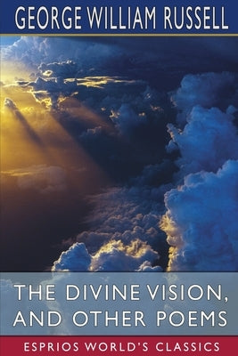 The Divine Vision, and Other Poems (Esprios Classics) by Russell, George William