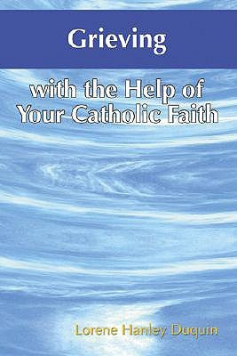 Grieving with the Help of Your Catholic Faith by Hanley Duquin, Lorene