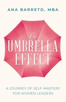 The Umbrella Effect: A Journey of Self-Mastery for Women Leaders by Barreto, Ana