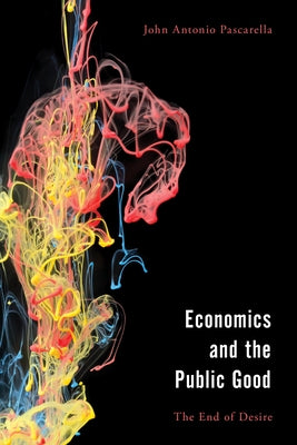 Economics and the Public Good: The End of Desire in Aristotle's Politics and Ethics by Pascarella, John Antonio