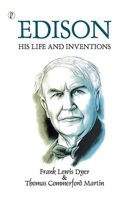 Edison His Life and Inventions by Dyer, Frank Lewis