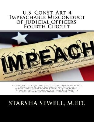 U.S. Const. Art. 4 Impeachable Misconduct of Judicial Officers: Fourth Circuit: A Complaint to Congress: Civil Officer Failure to Adhere to Misprision by Sewell M. Ed, Starsha M.
