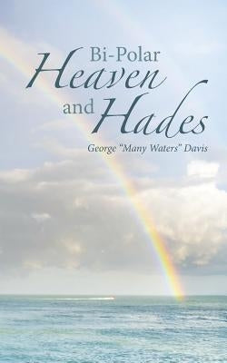 Bi-Polar Heaven and Hades by Davis, George Many Waters