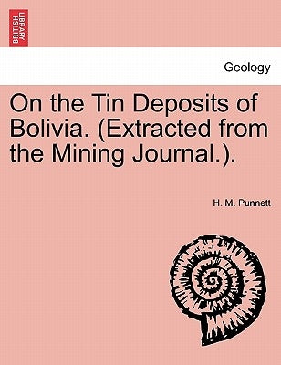 On the Tin Deposits of Bolivia. (Extracted from the Mining Journal.). by Punnett, H. M.