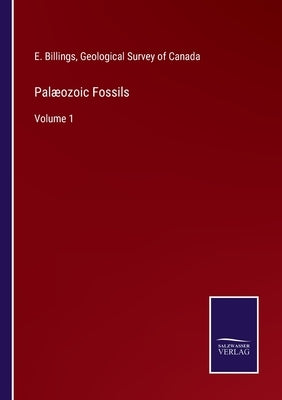 Palæozoic Fossils: Volume 1 by Billings, E.