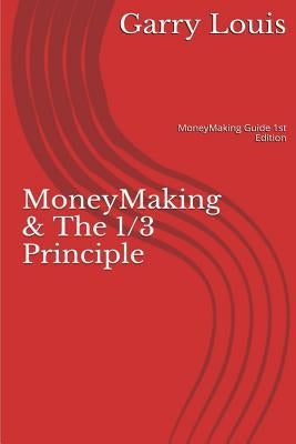 MoneyMaking & The 1/3 Principle: MoneyMaking Guide 1st Ed. by Louis, Garry
