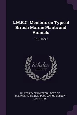 L.M.B.C. Memoirs on Typical British Marine Plants and Animals: 16. Cancer by University of Liverpool Dept of Oceano