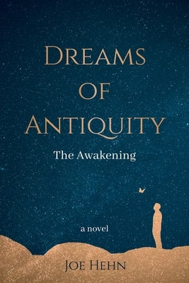 Dreams of Antiquity: The Awakening by Hehn, Joe