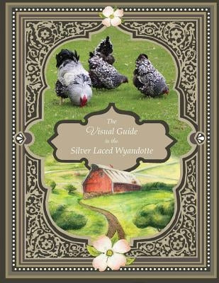 The Visual Guide to the Silver Laced Wyandotte by Wojtecki, Abigail Jayne