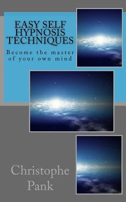 Easy Self Hypnosis Techniques: Become the master of your own mind by Pank, Christophe