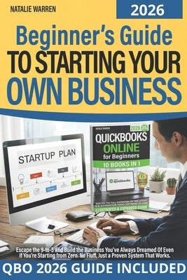 Beginner's Guide to Starting Your Own Business: Escape the 9-to-5 and Build the Business You've Always Dreamed Of Even If You're Starting from Zero. N by Warren, Natalie
