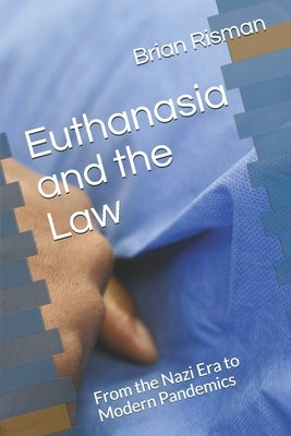 Euthanasia and the Law: From the Nazi Era to Modern Pandemics by Risman, Brian a.