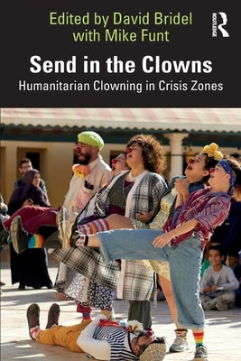 Send in the Clowns: Humanitarian Clowning in Crisis Zones by Bridel, David