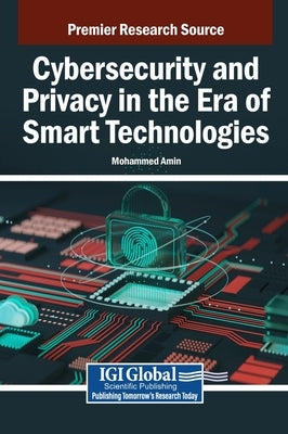 Cybersecurity and Privacy in the Era of Smart Technologies by Amin, Mohammed