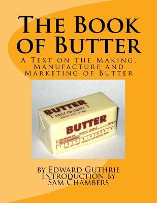 The Book of Butter: A Text on the Making, Manufacture and Marketing of Butter by Chambers, Sam