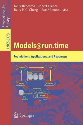 Models@run.Time: Foundations, Applications, and Roadmaps by Bencomo, Nelly
