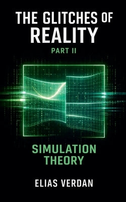The Glitches of Reality, Part Two: Simulation Theory by Verdan, Elias