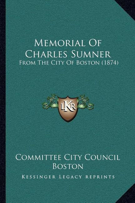 Memorial Of Charles Sumner: From The City Of Boston (1874) by Committee City Council Boston
