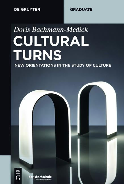 Cultural Turns: New Orientations in the Study of Culture by Bachmann-Medick, Doris